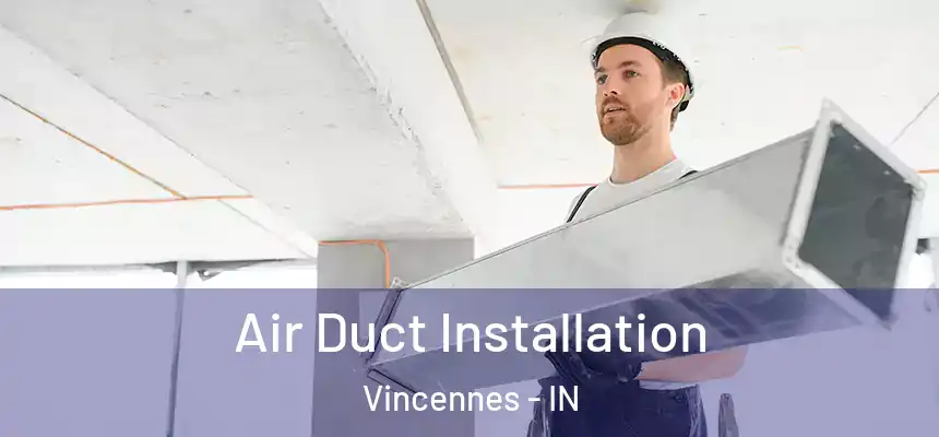  Air Duct Installation Vincennes - IN