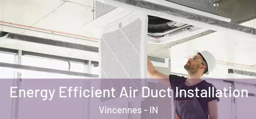  Energy Efficient Air Duct Installation Vincennes - IN