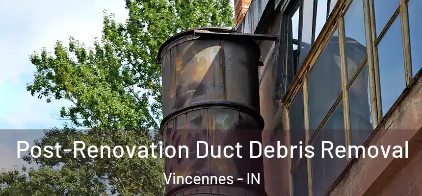  Post-Renovation Duct Debris Removal Vincennes - IN